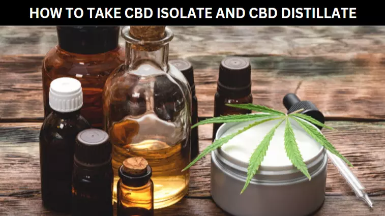 HOW TO TAKE CBD ISOLATE AND CBD DISTILLATE