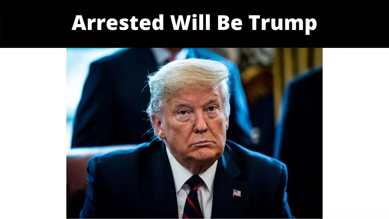 Arrested Will Be Trump