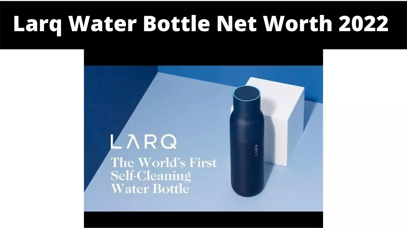 Larq Water Bottle Net Worth 2022