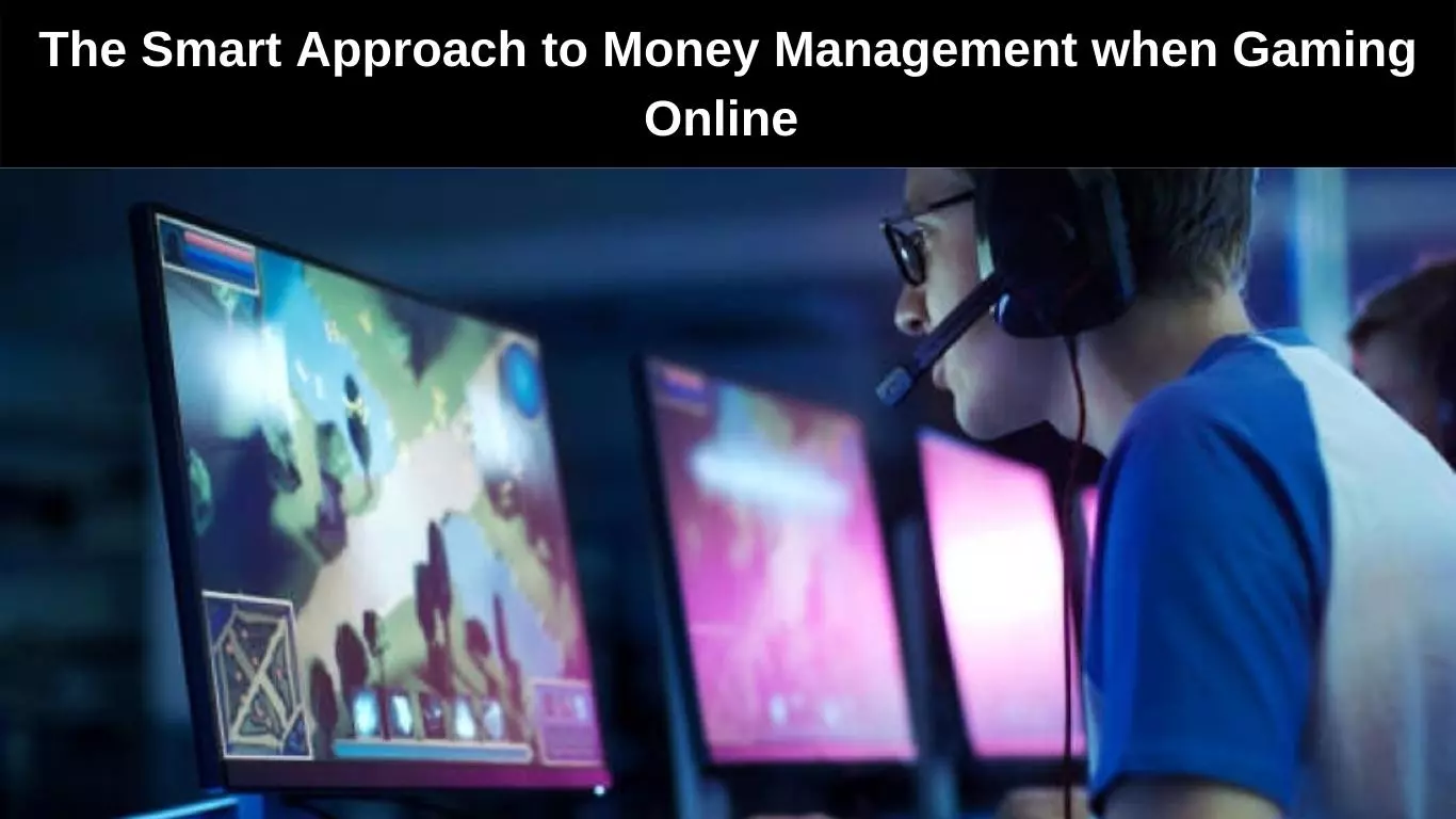 The Smart Approach to Money Management when Gaming Online