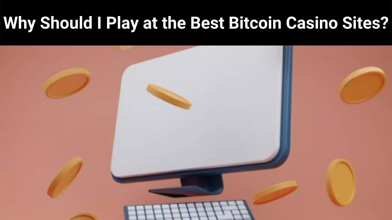 Why Should I Play at the Best Bitcoin Casino Sites?