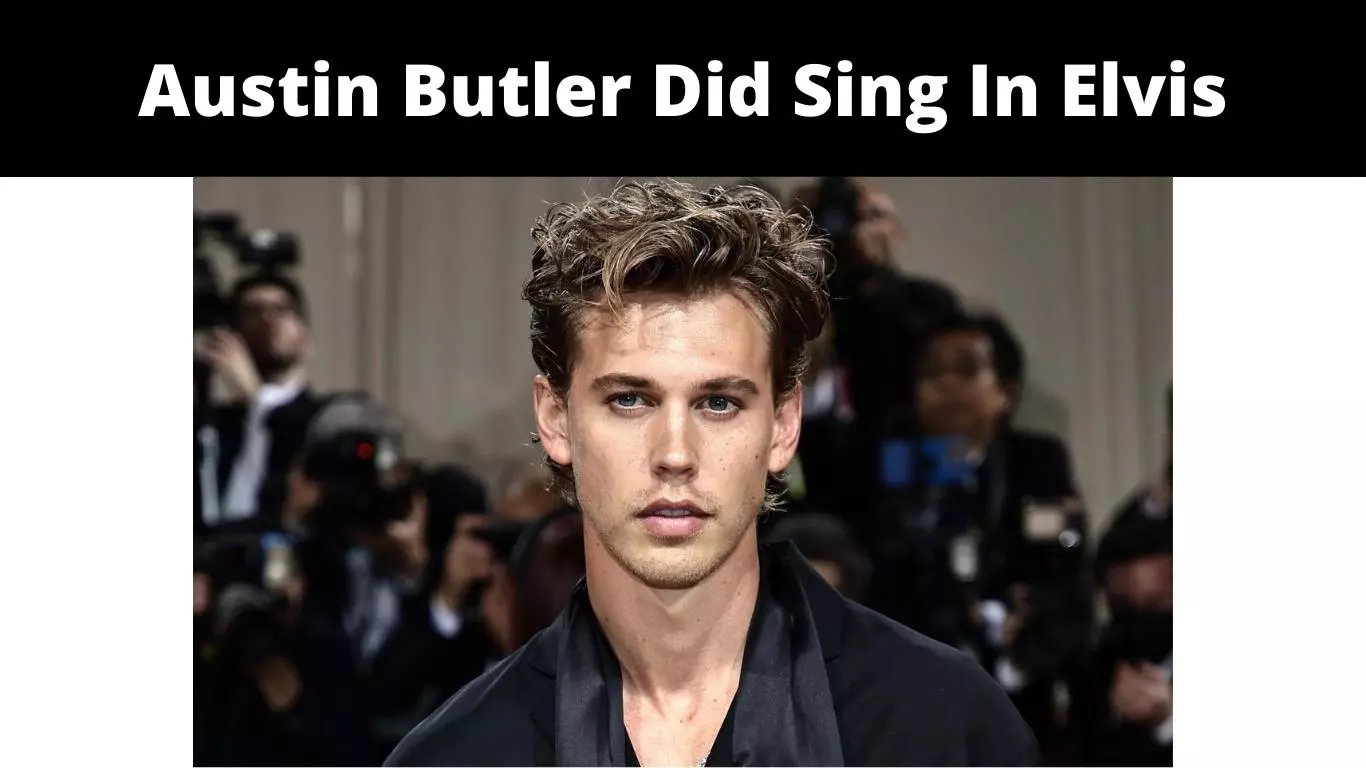 Austin Butler Did Sing In Elvis