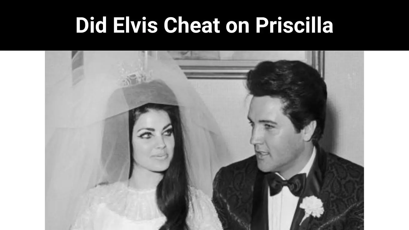 Did Elvis Cheat on Priscilla