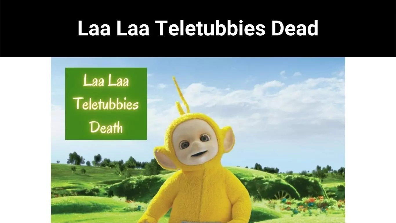 Laa Laa Teletubbies Dead