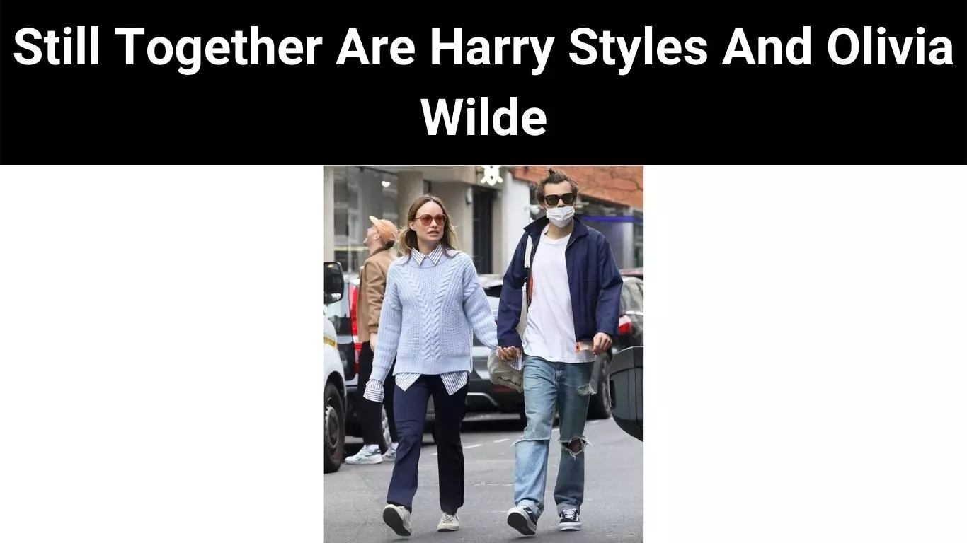 Still Together Are Harry Styles And Olivia Wilde