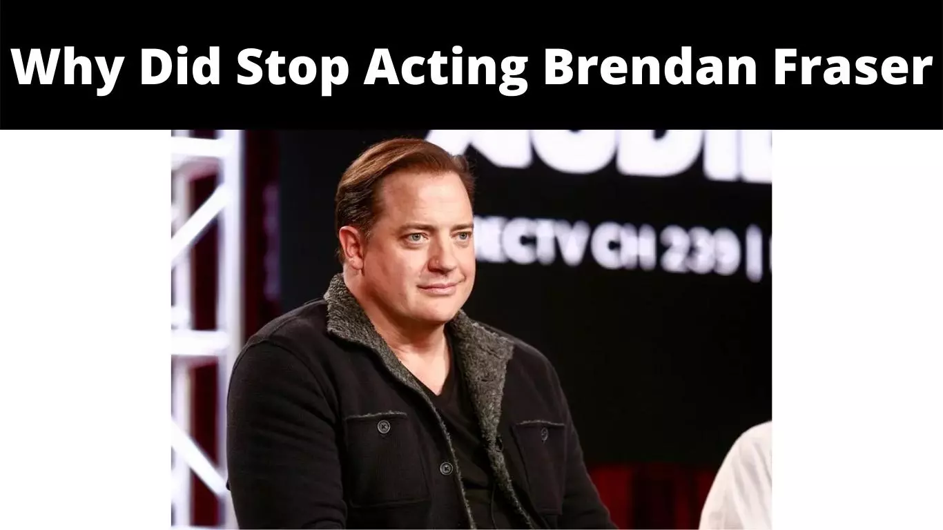 Why Did Stop Acting Brendan Fraser