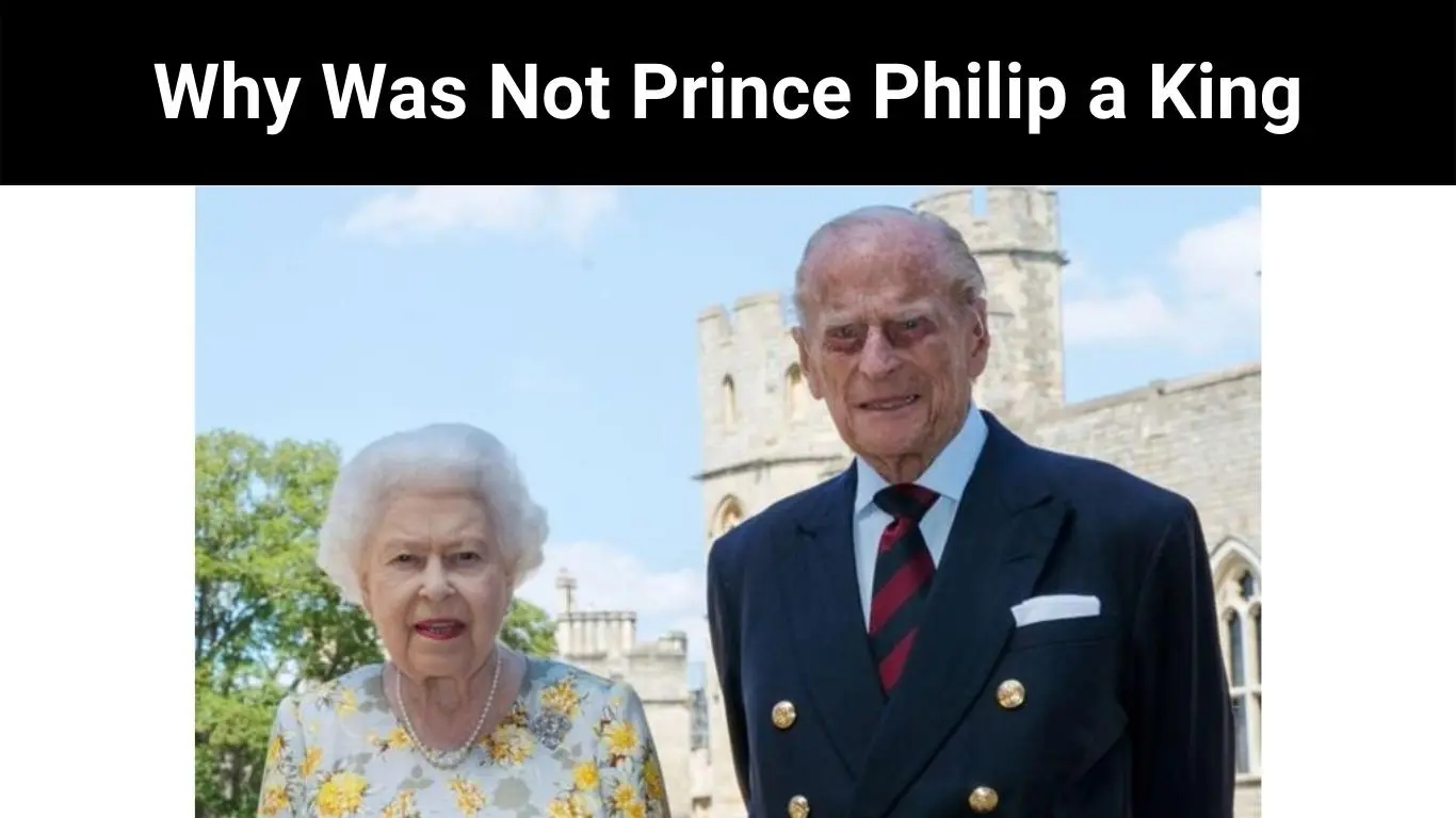 Why Was Not Prince Philip a King