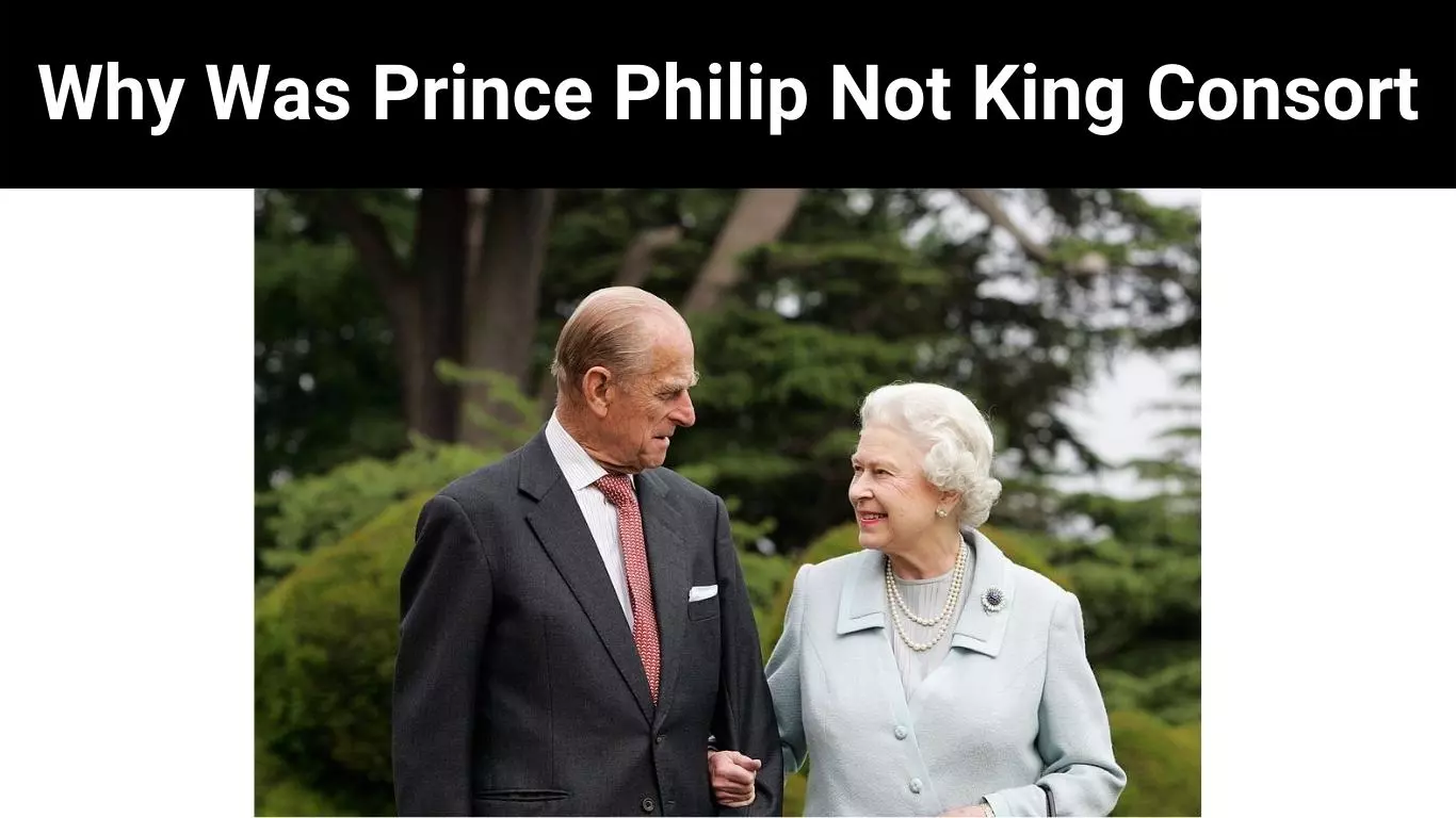 Why Was Prince Philip Not King Consort