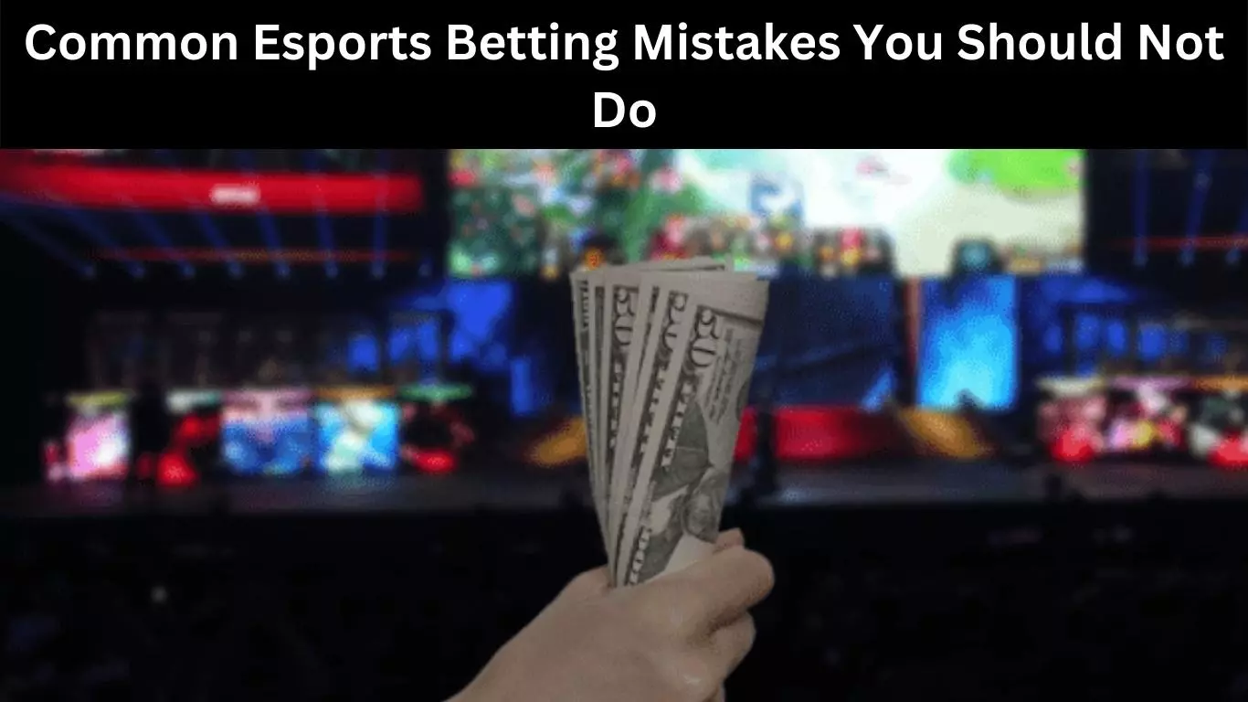 Common Esports Betting Mistakes You Should Not Do