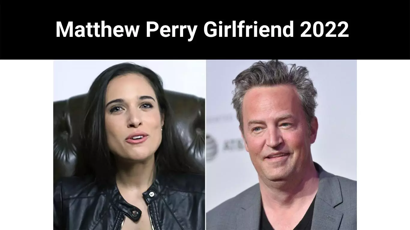 Matthew Perry Girlfriend 2022