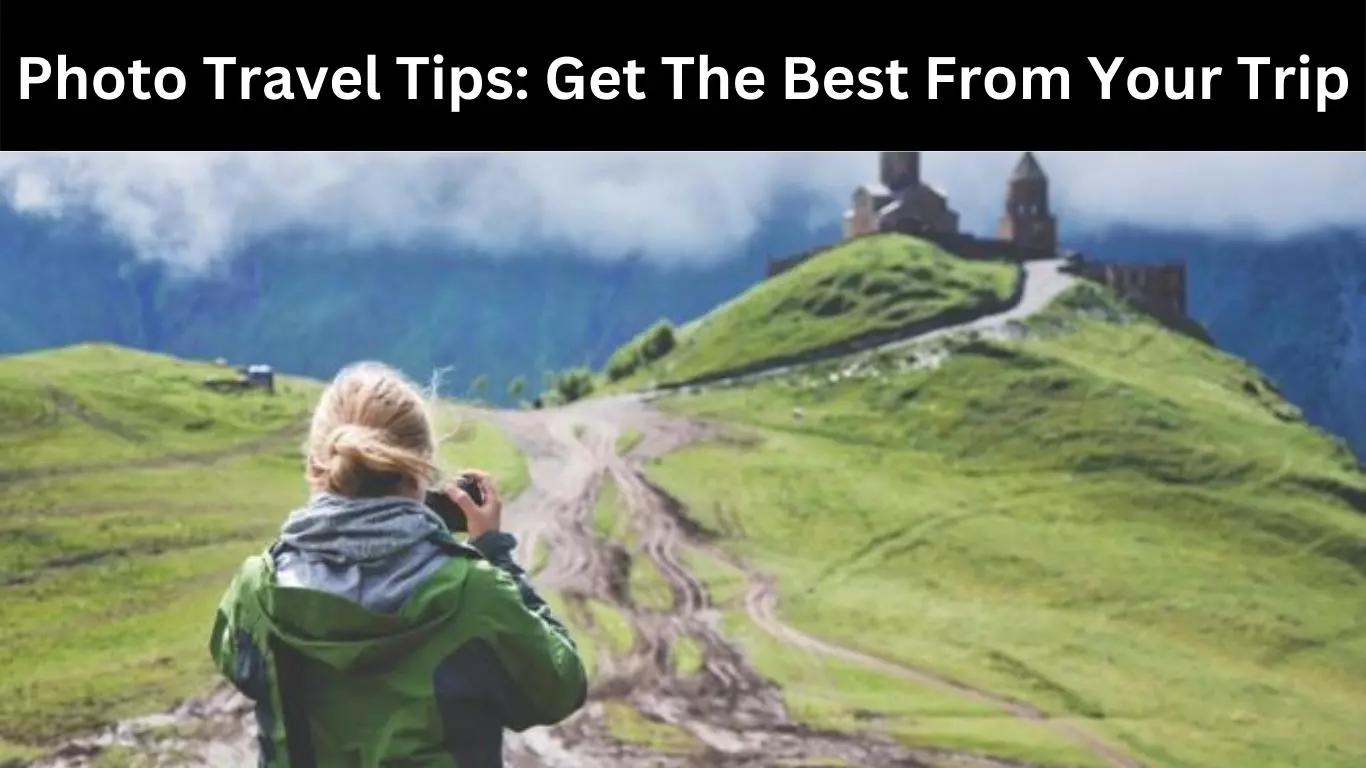 Photo Travel Tips: Get The Best From Your Trip