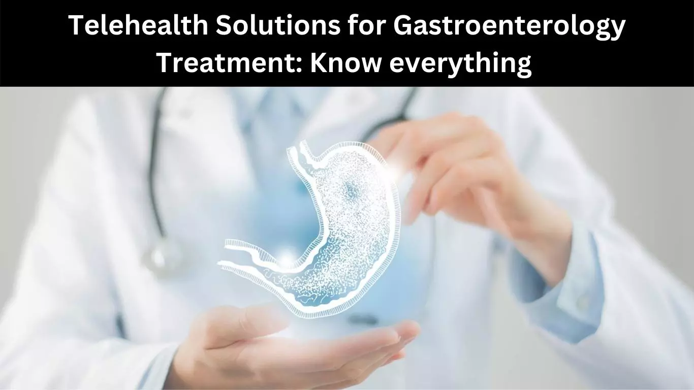 Telehealth Solutions for Gastroenterology Treatment: Know everything