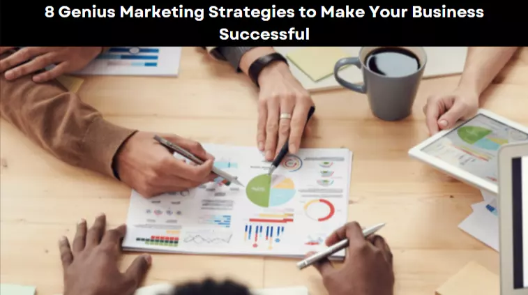 8 Genius Marketing Strategies to Make Your Business Successful