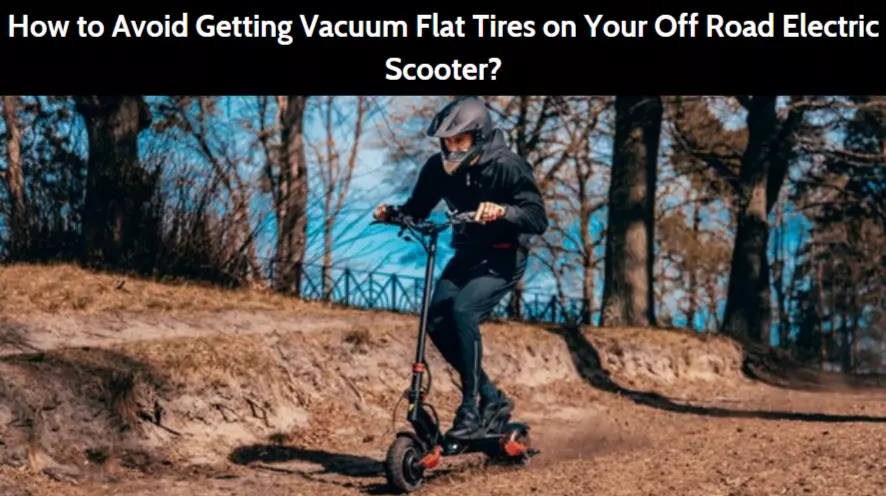 How to Avoid Getting Vacuum Flat Tires on Your Off Road Electric Scooter?