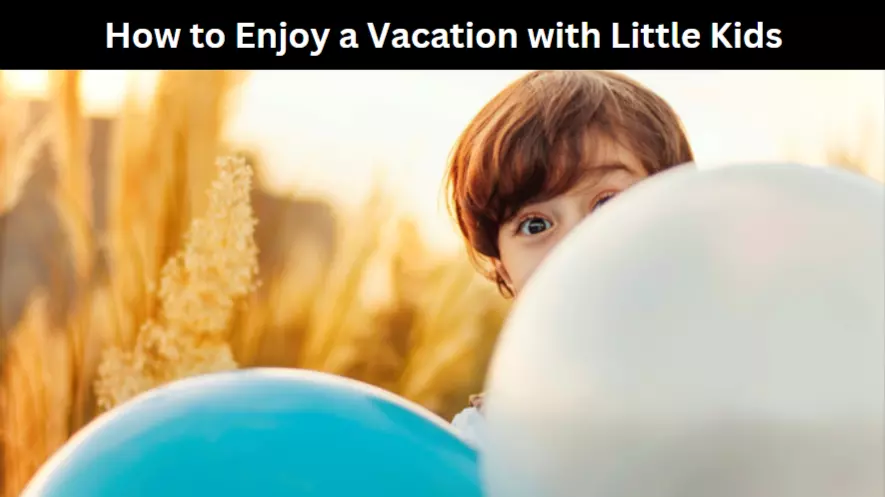 How to Enjoy a Vacation with Little Kids