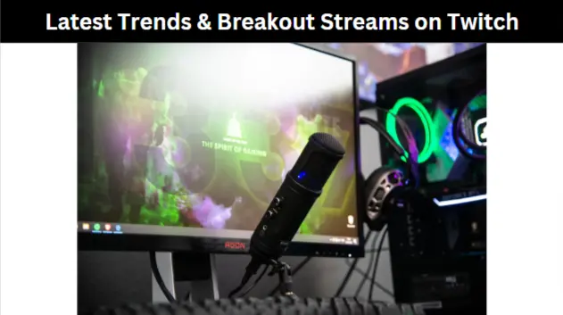 Latest Trends & Breakout Streams on Twitch