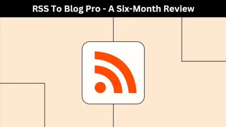 RSS To Blog Pro - A Six-Month Review