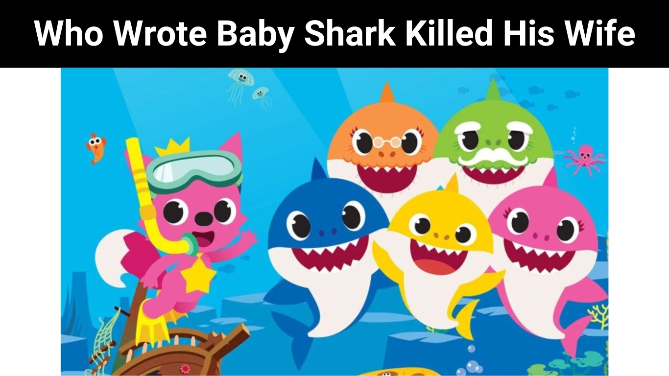 Who Wrote Baby Shark Killed His Wife