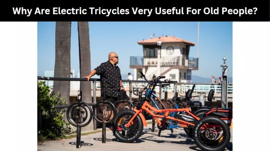 Why Are Electric Tricycles Very Useful For Old People?