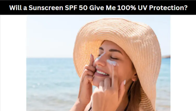 Will a Sunscreen SPF 50 Give Me 100% UV Protection?