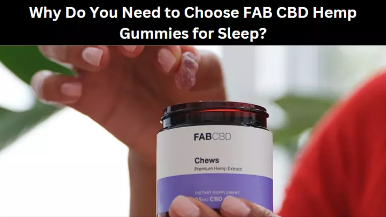Why Do You Need to Choose FAB CBD Hemp Gummies for Sleep?