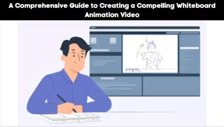 A Comprehensive Guide to Creating a Compelling Whiteboard Animation Video