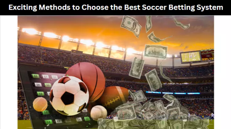 Exciting Methods to Choose the Best Soccer Betting System