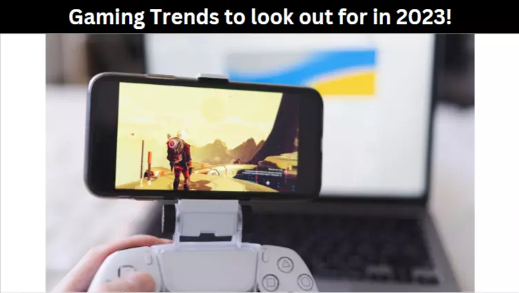 Gaming Trends to look out for in 2023!