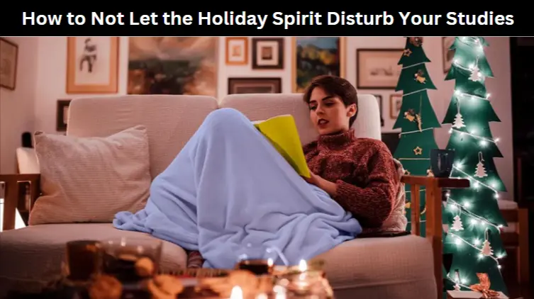 How to Not Let the Holiday Spirit Disturb Your Studies