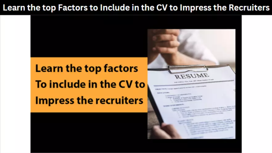 Learn the top Factors to Include in the CV to Impress the Recruiters