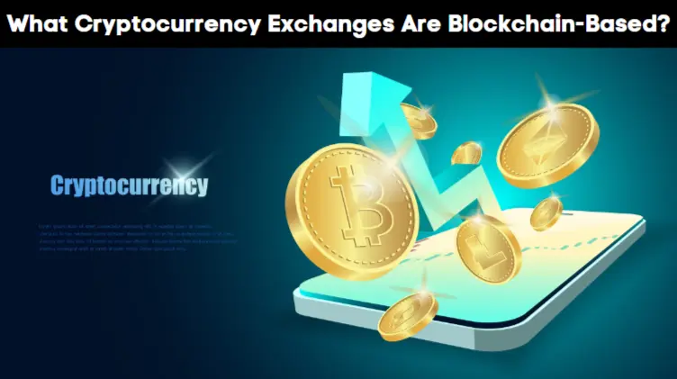 What Cryptocurrency Exchanges Are Blockchain-Based