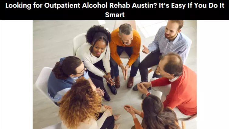 Looking for Outpatient Alcohol Rehab Austin? It's Easy If You Do It Smart
