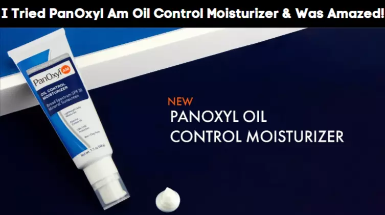 I Tried PanOxyl Am Oil Control Moisturizer & Was Amazed!