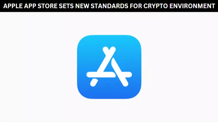 APPLE APP STORE SETS NEW STANDARDS FOR CRYPTO ENVIRONMENT
