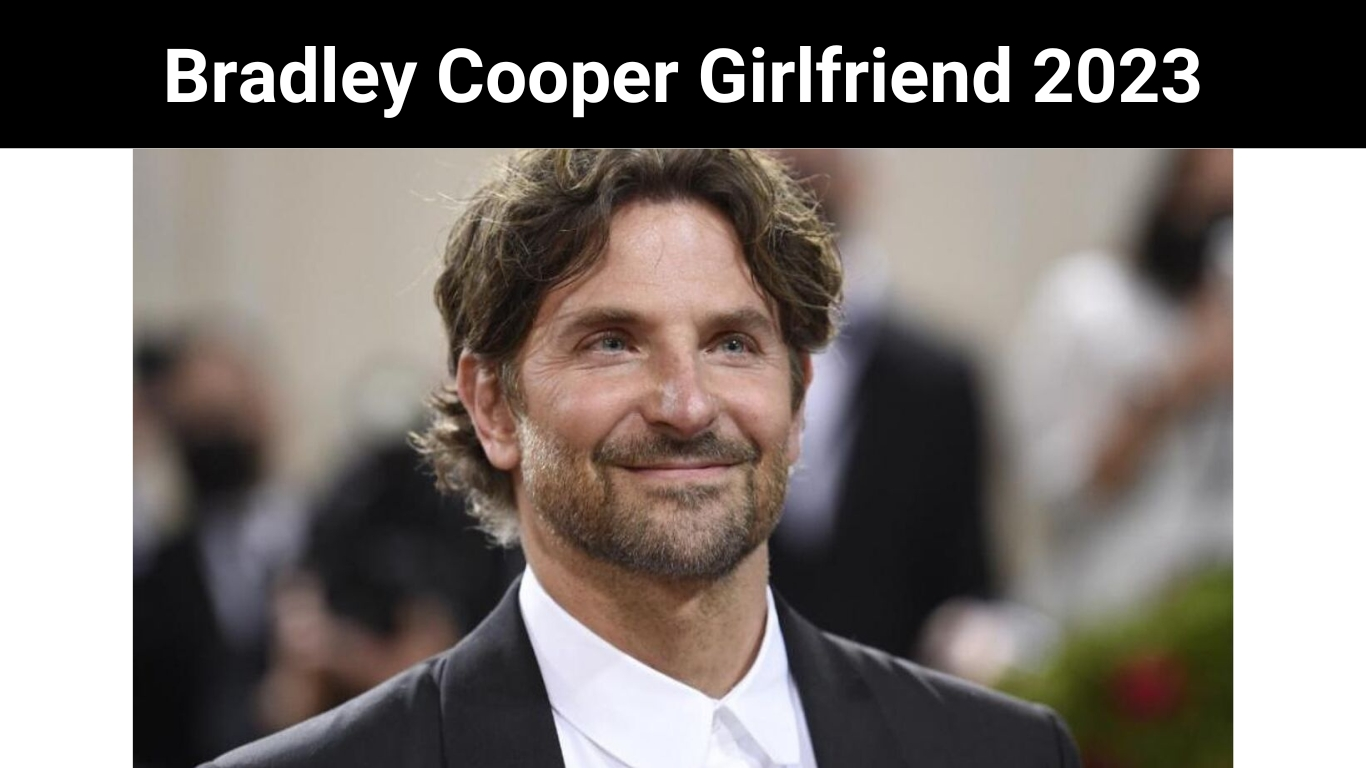 Bradley Cooper Girlfriend 2023