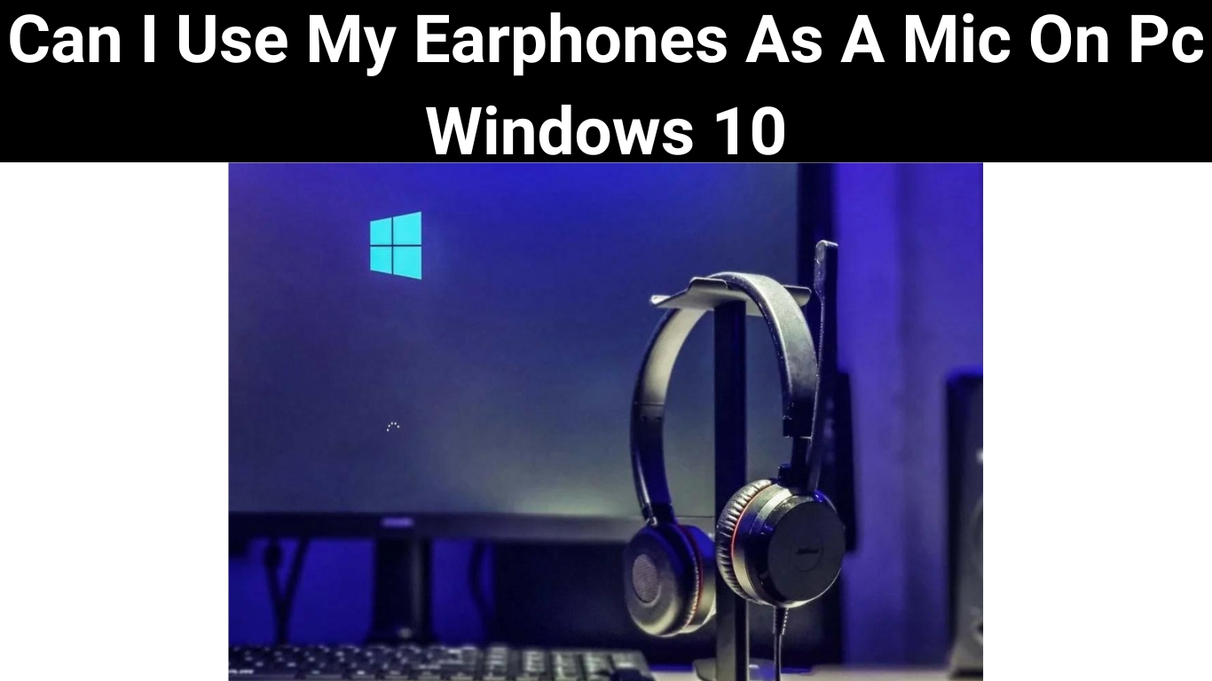 Can I Use My Earphones As A Mic On Pc Windows 10