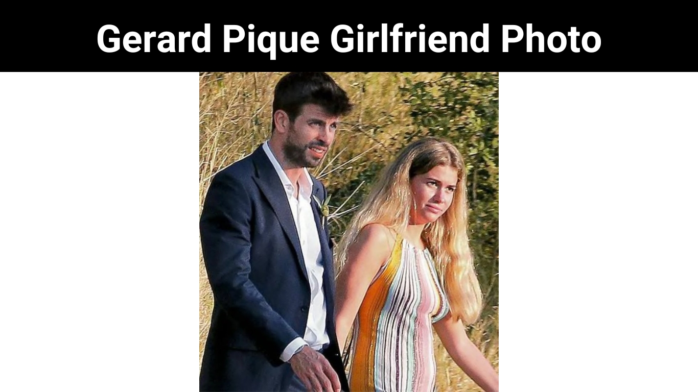 Gerard Pique Girlfriend Photo