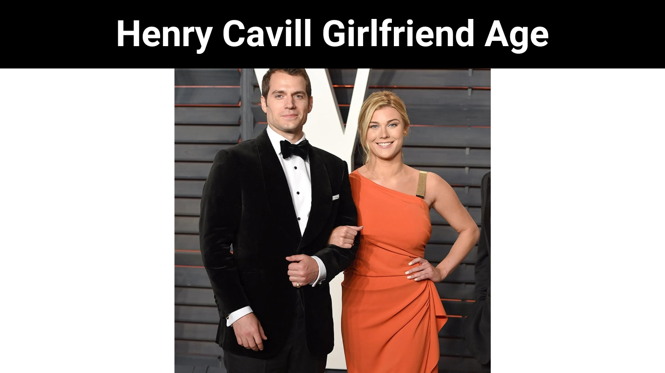 Henry Cavill Girlfriend Age