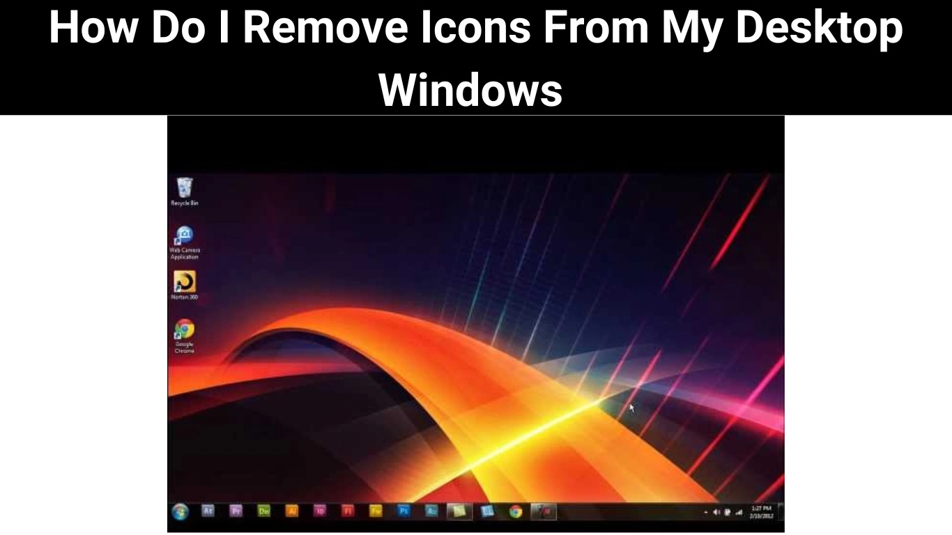 How Do I Remove Icons From My Desktop Windows