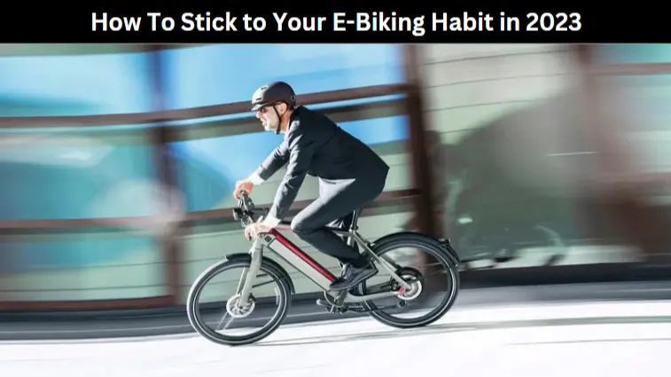 How To Stick to Your E-Biking Habit in 2023