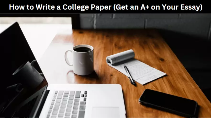 How to Write a College Paper (Get an A+ on Your Essay)
