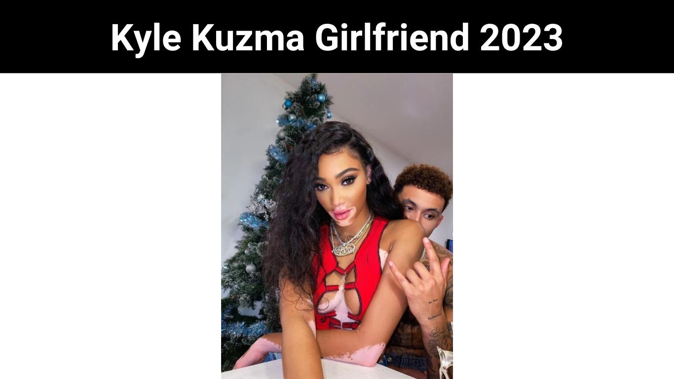 Kyle Kuzma Girlfriend 2023