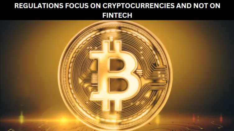 REGULATIONS FOCUS ON CRYPTOCURRENCIES AND NOT ON FINTECH