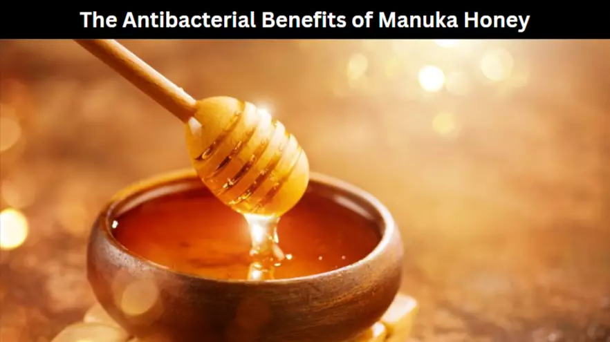 The Antibacterial Benefits of Manuka Honey