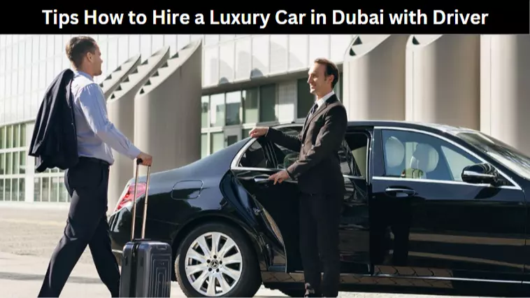 Tips How to Hire a Luxury Car in Dubai with Driver