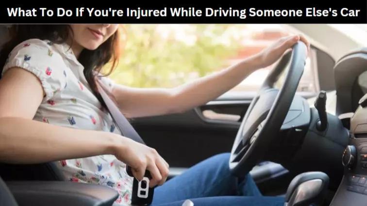 What To Do If You're Injured While Driving Someone Else's Car