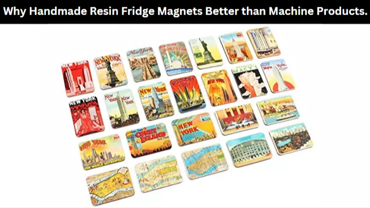Why Handmade Resin Fridge Magnets Better than Machine Products.