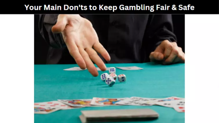 Your Main Don'ts to Keep Gambling Fair & Safe