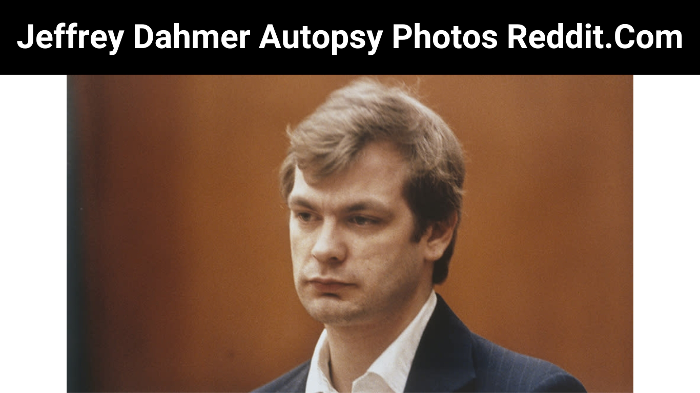Jeffrey Dahmer Autopsy Photos Reddit.Com
