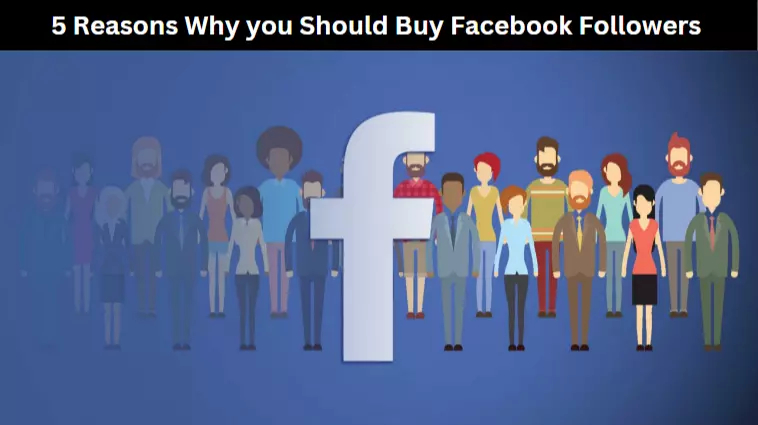 5 Reasons Why you Should Buy Facebook Followers